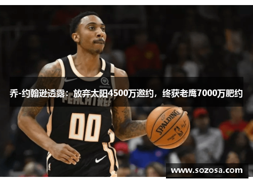 乔-约翰逊透露：放弃太阳4500万邀约，终获老鹰7000万肥约