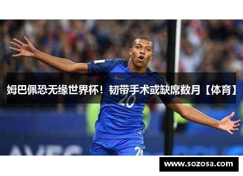 姆巴佩恐无缘世界杯！韧带手术或缺席数月【体育】